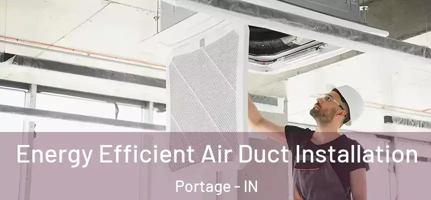  Energy Efficient Air Duct Installation Portage - IN