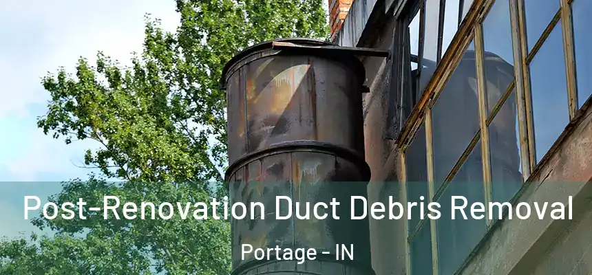 Post-Renovation Duct Debris Removal Portage - IN